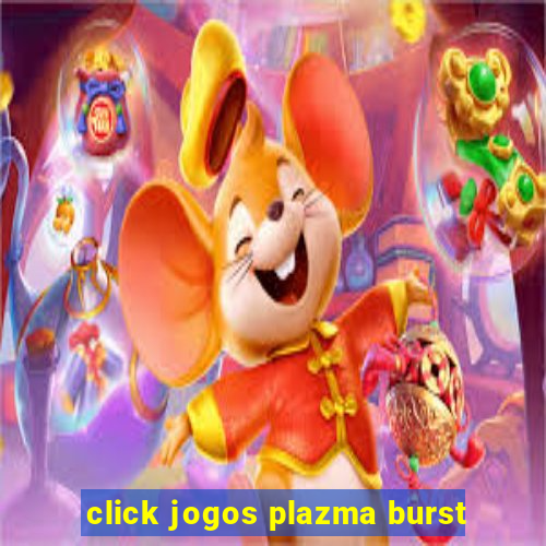 click jogos plazma burst